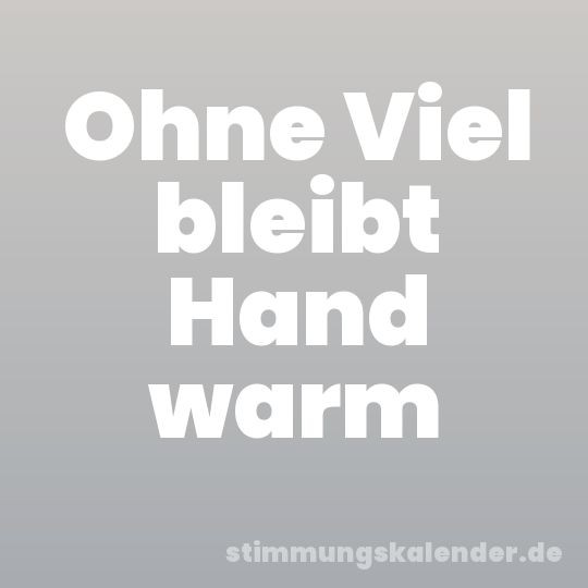 Ohne Viel bleibt Hand warm