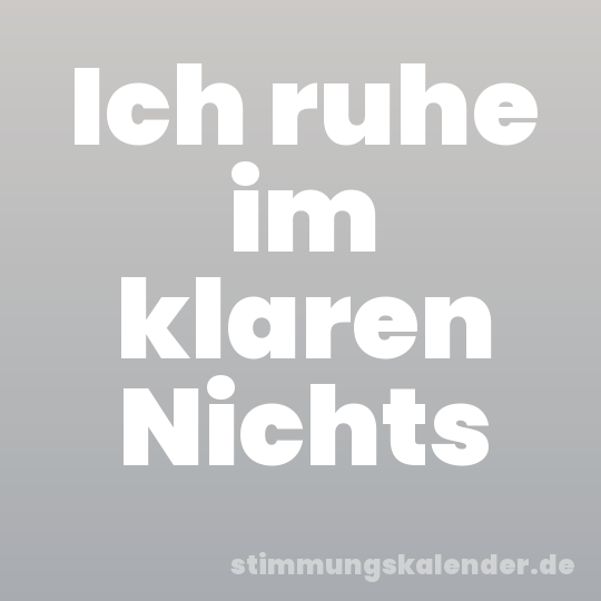 Ich ruhe im klaren Nichts