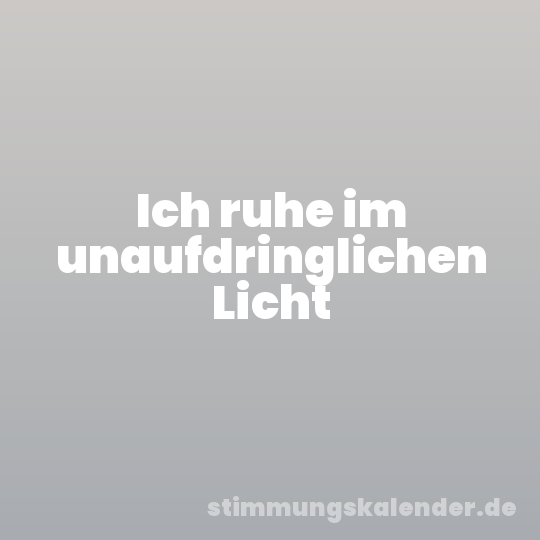 Ich ruhe im unaufdringlichen Licht