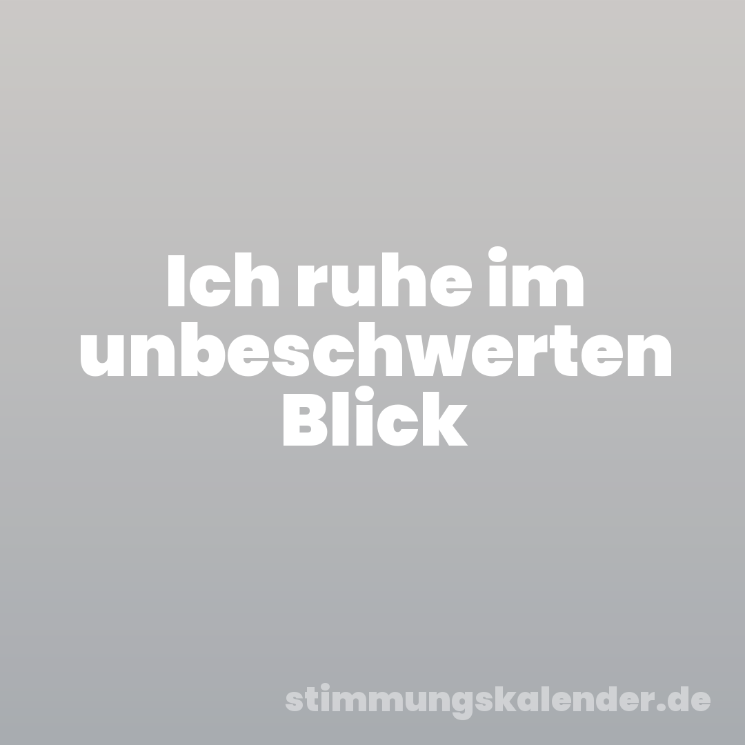 Ich ruhe im unbeschwerten Blick