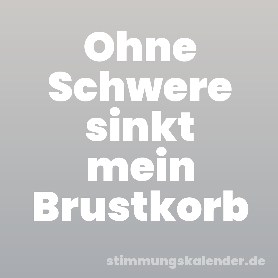 Ohne Schwere sinkt mein Brustkorb