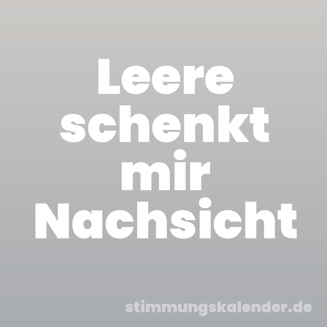 Leere schenkt mir Nachsicht