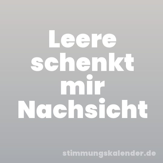 Leere schenkt mir Nachsicht