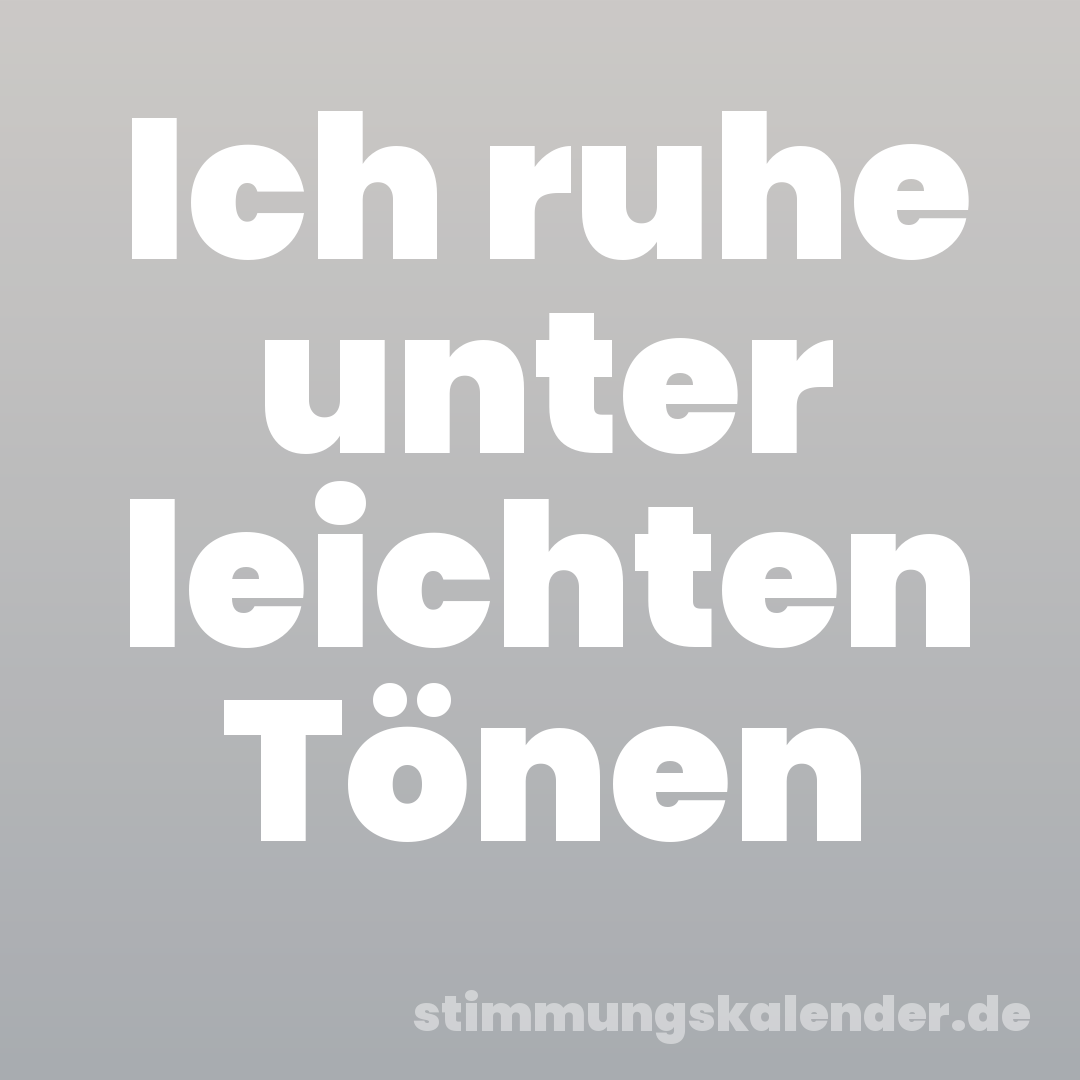 Ich ruhe unter leichten Tönen