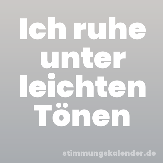 Ich ruhe unter leichten Tönen