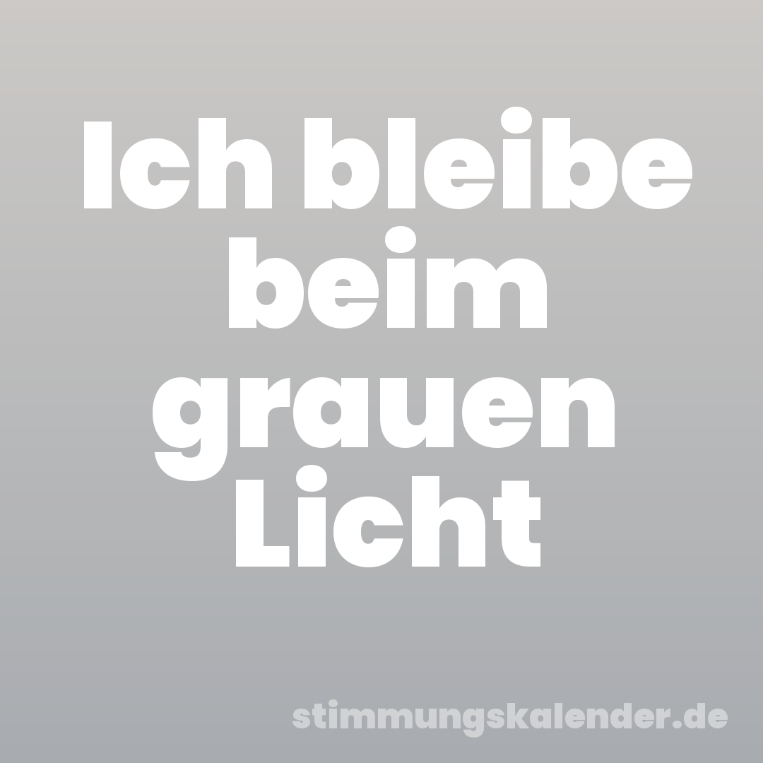 Ich bleibe beim grauen Licht