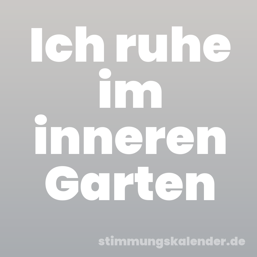 Ich ruhe im inneren Garten
