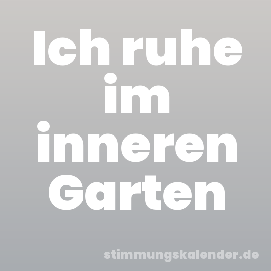 Ich ruhe im inneren Garten