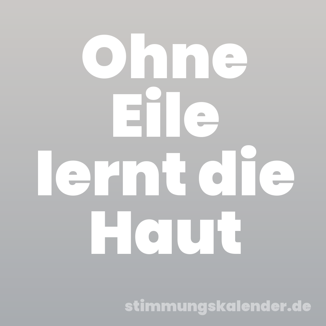 Ohne Eile lernt die Haut