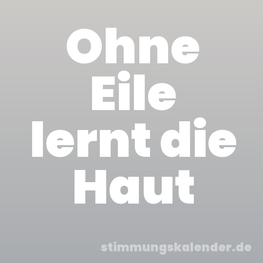 Ohne Eile lernt die Haut