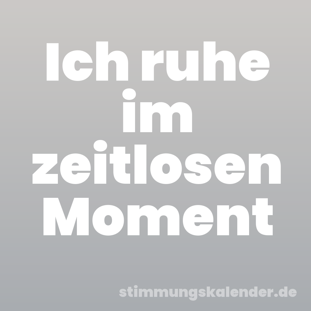 Ich ruhe im zeitlosen Moment