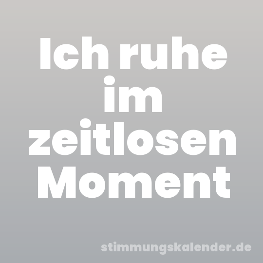Ich ruhe im zeitlosen Moment