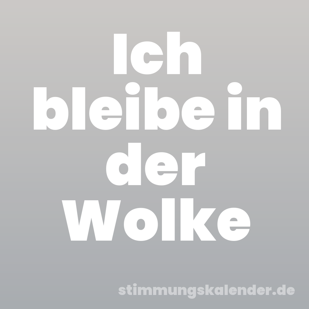 Ich bleibe in der Wolke