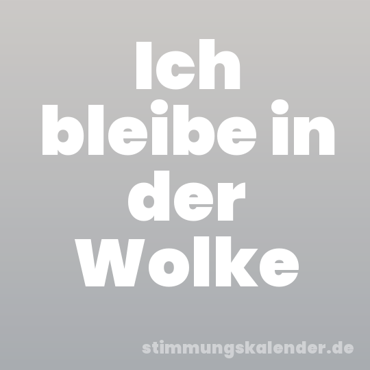 Ich bleibe in der Wolke