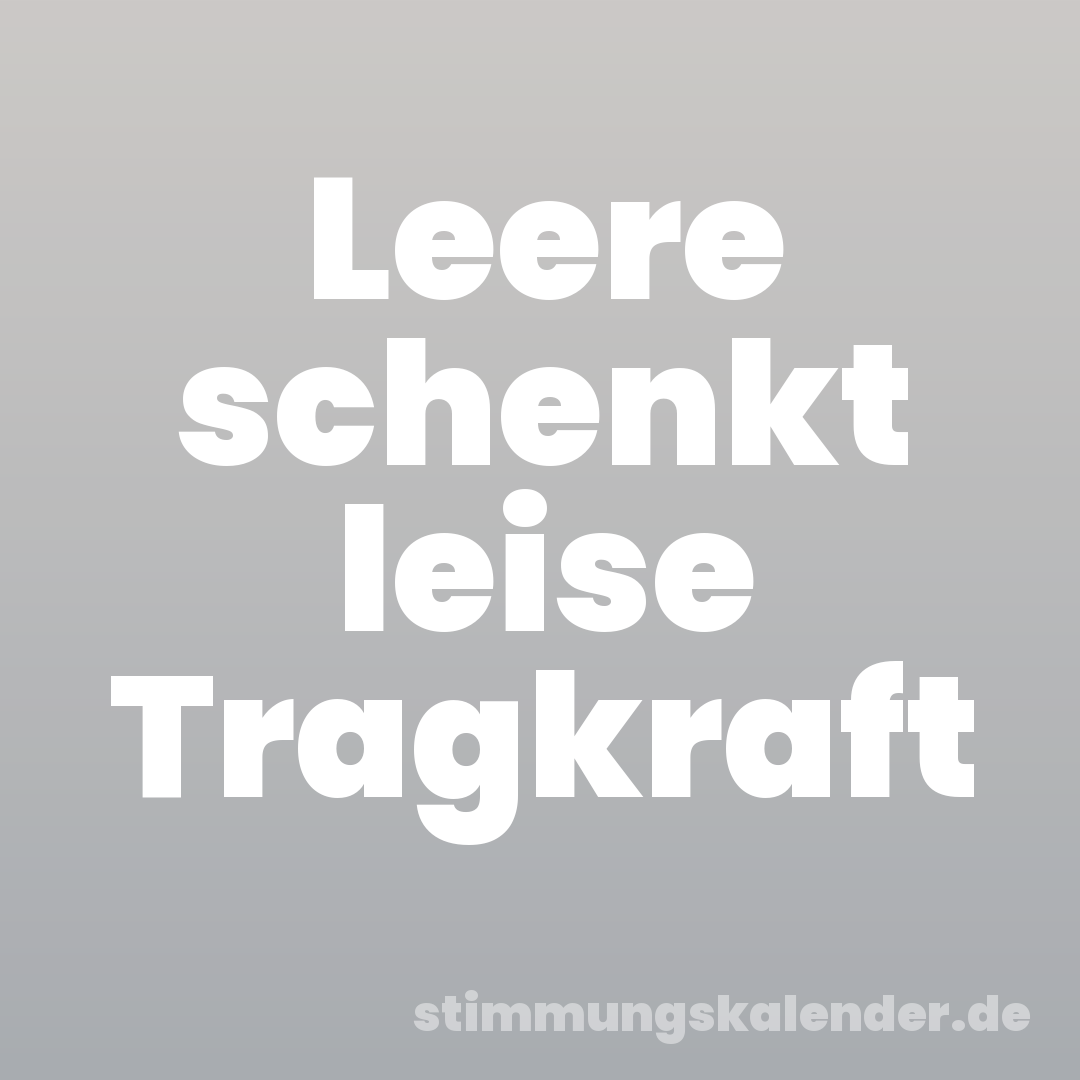 Leere schenkt leise Tragkraft