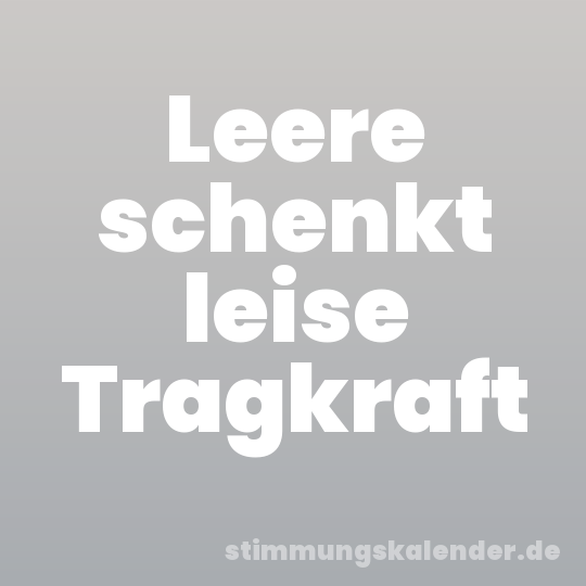Leere schenkt leise Tragkraft