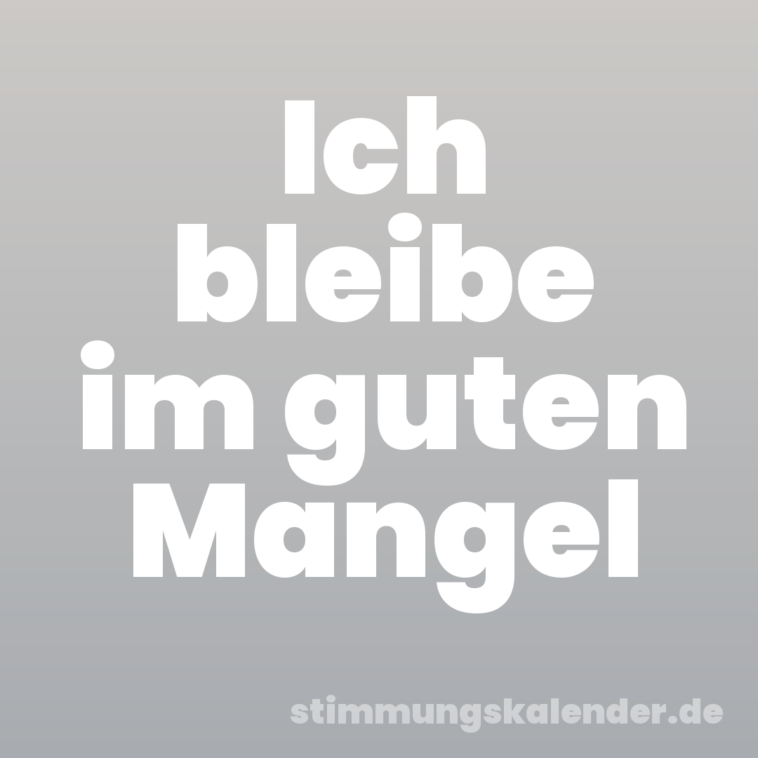 Ich bleibe im guten Mangel
