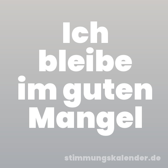 Ich bleibe im guten Mangel