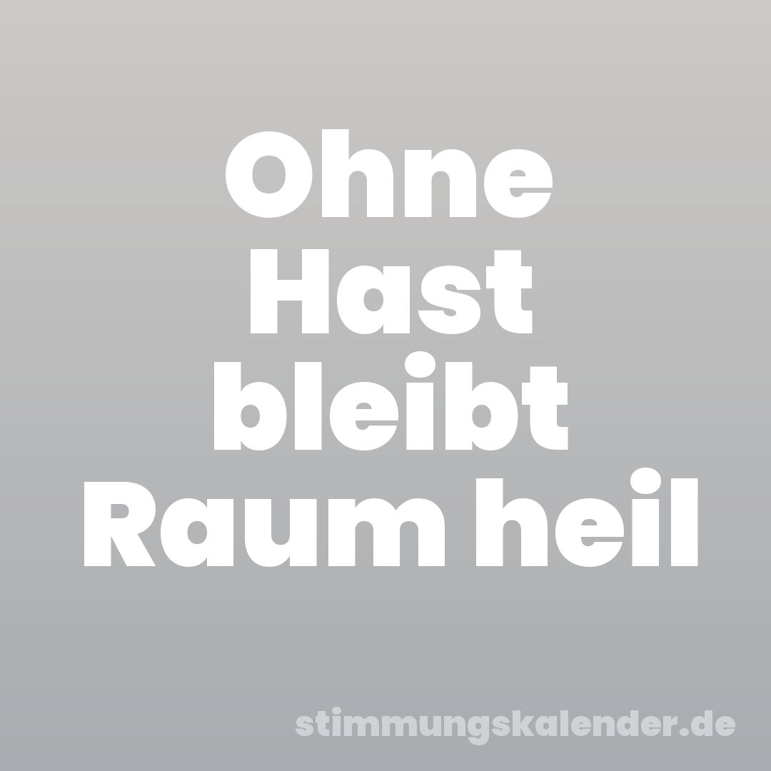 Ohne Hast bleibt Raum heil