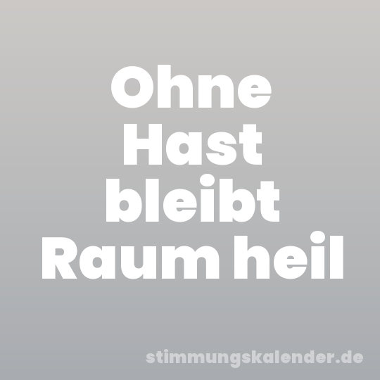 Ohne Hast bleibt Raum heil