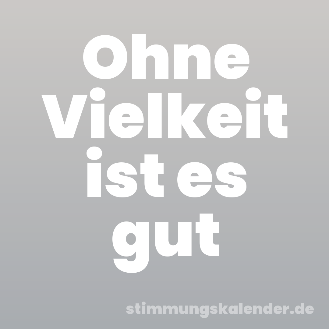 Ohne Vielkeit ist es gut