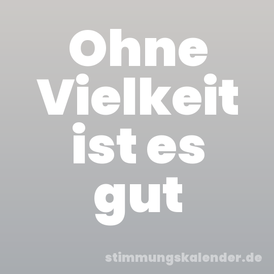 Ohne Vielkeit ist es gut