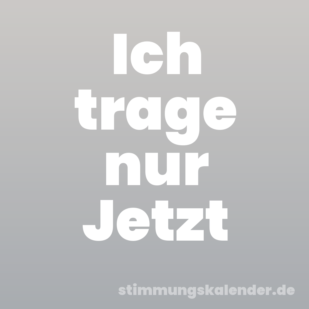 Ich trage nur Jetzt