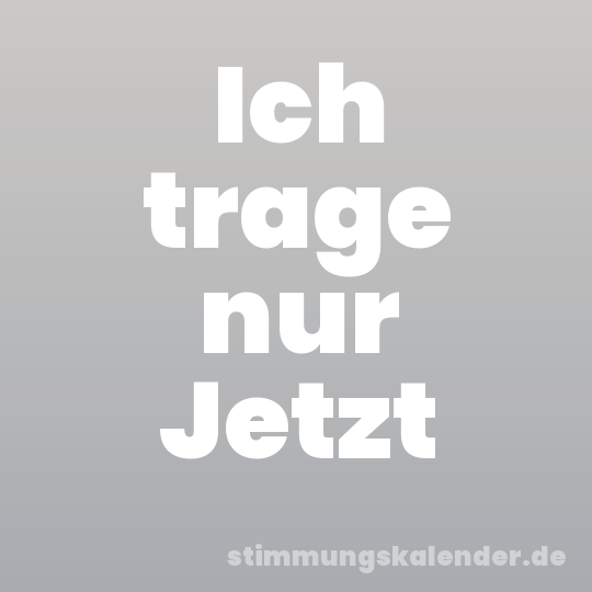 Ich trage nur Jetzt