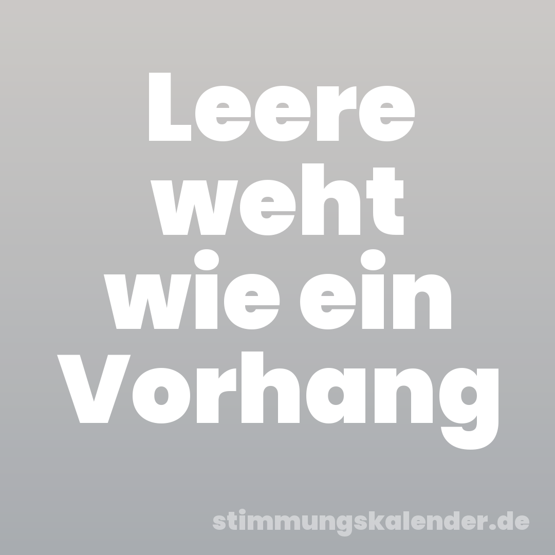 Leere weht wie ein Vorhang