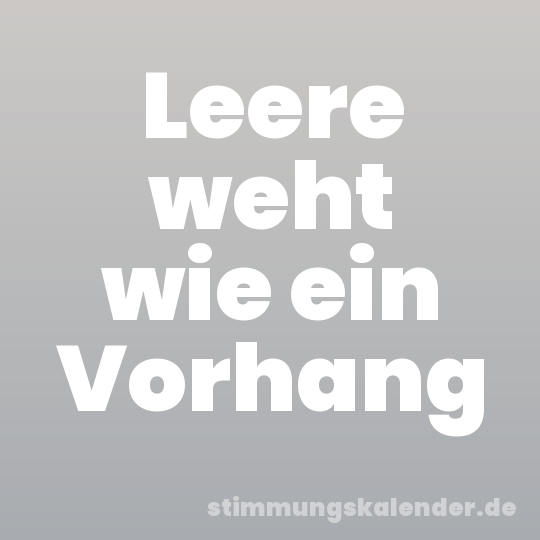 Leere weht wie ein Vorhang