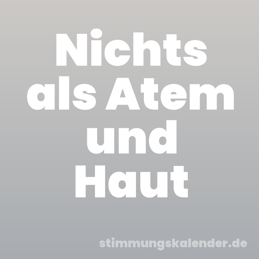 Nichts als Atem und Haut