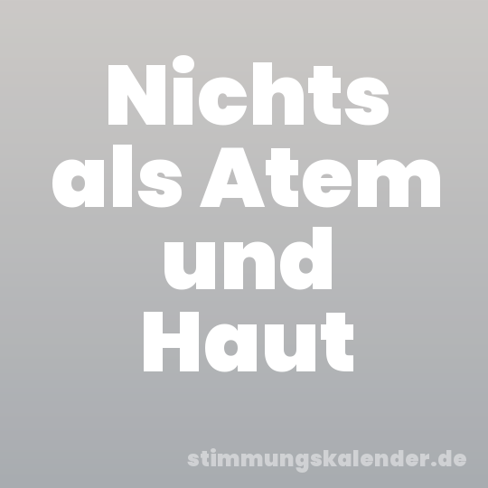 Nichts als Atem und Haut