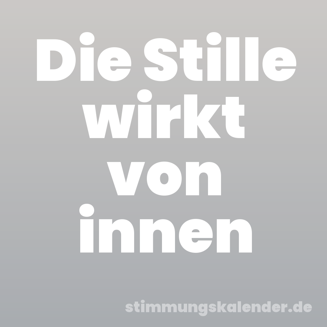 Die Stille wirkt von innen