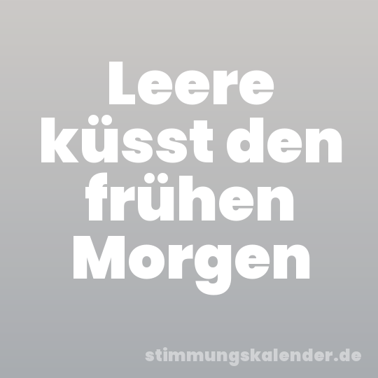 Leere küsst den frühen Morgen