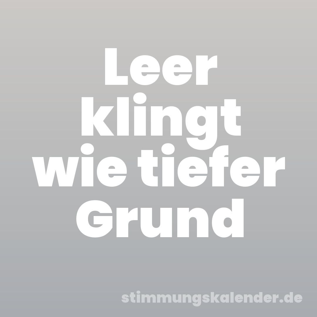 Leer klingt wie tiefer Grund