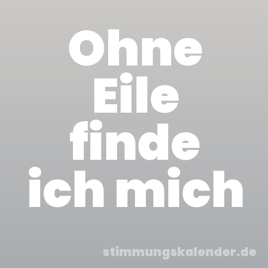 Ohne Eile finde ich mich