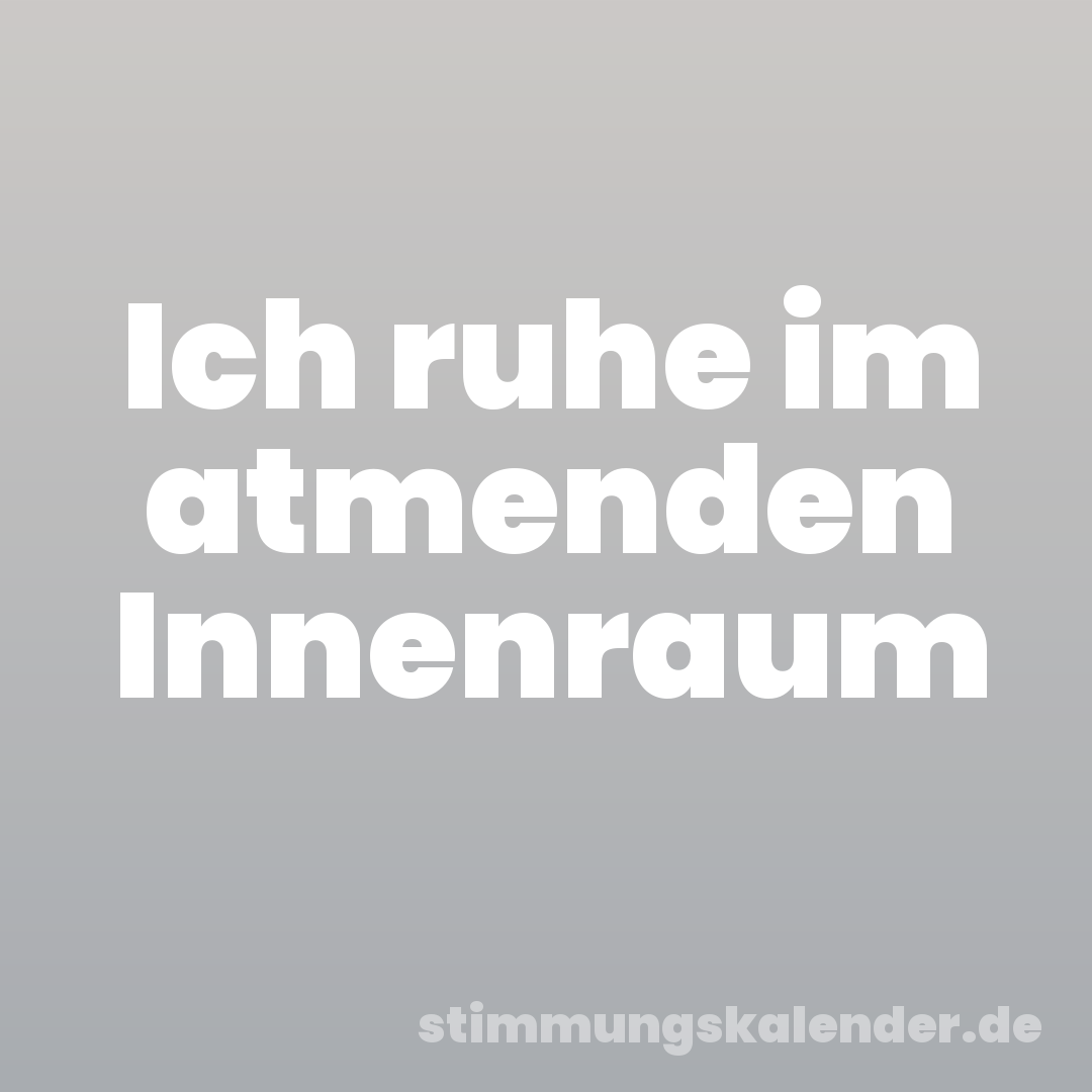Ich ruhe im atmenden Innenraum