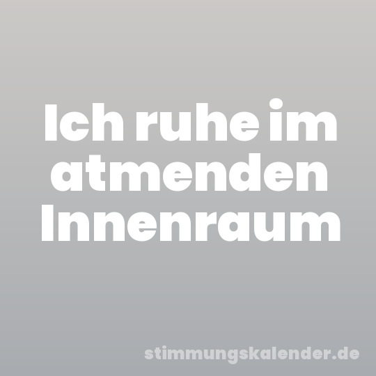Ich ruhe im atmenden Innenraum