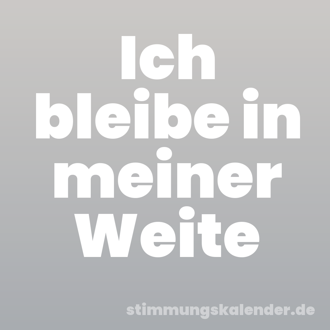 Ich bleibe in meiner Weite