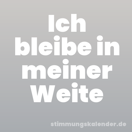 Ich bleibe in meiner Weite