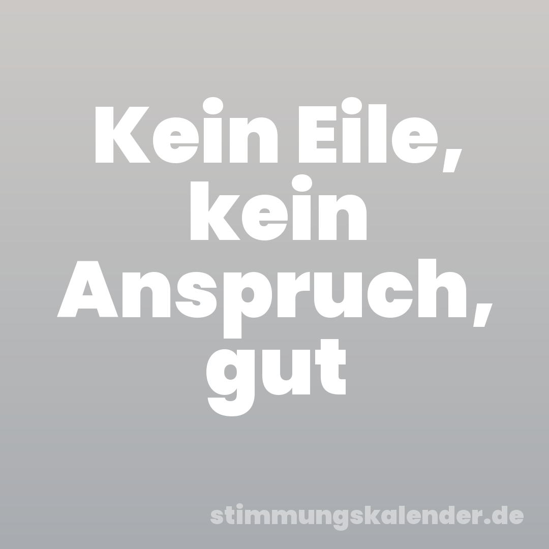 Kein Eile, kein Anspruch, gut