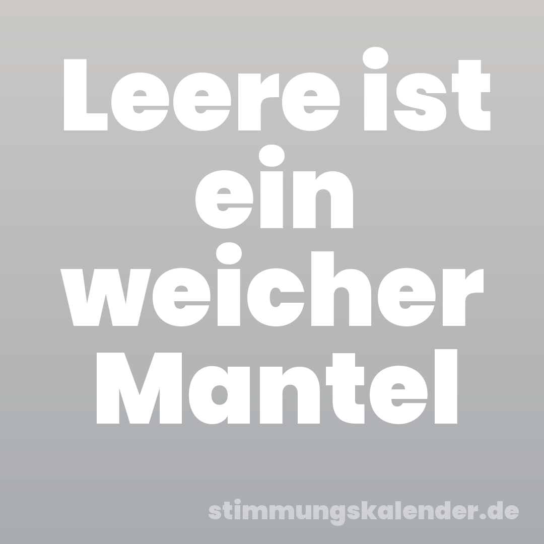 Leere ist ein weicher Mantel
