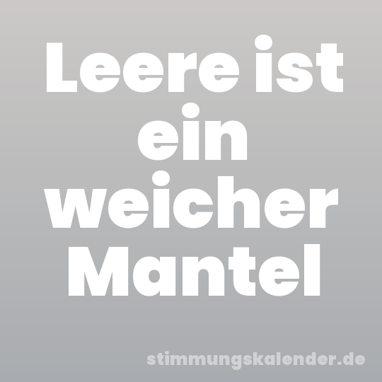 Leere ist ein weicher Mantel
