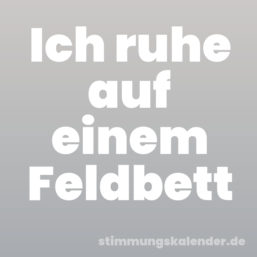 Ich ruhe auf einem Feldbett