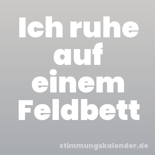 Ich ruhe auf einem Feldbett