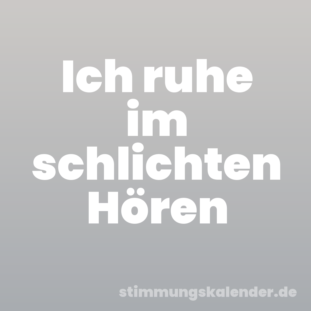 Ich ruhe im schlichten Hören