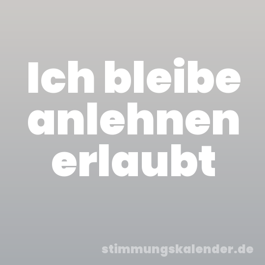 Ich bleibe anlehnen erlaubt