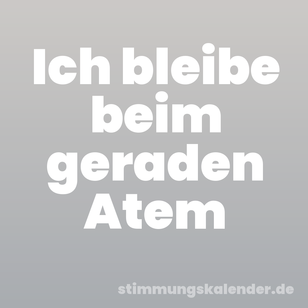 Ich bleibe beim geraden Atem