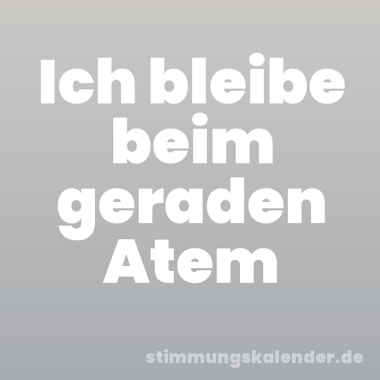 Ich bleibe beim geraden Atem