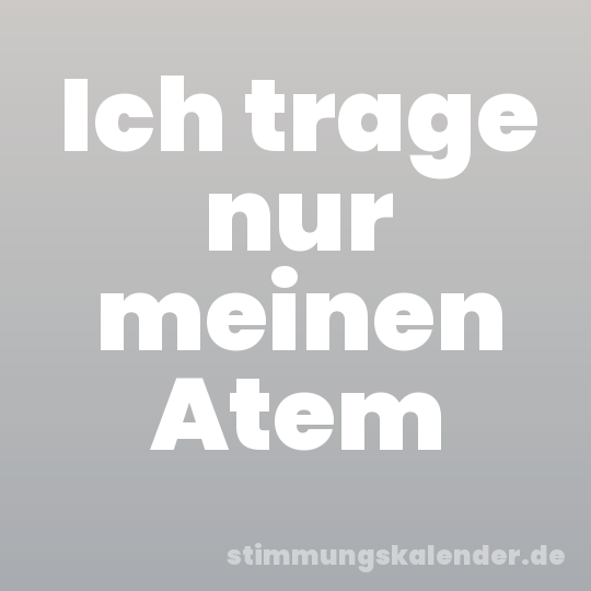 Ich trage nur meinen Atem